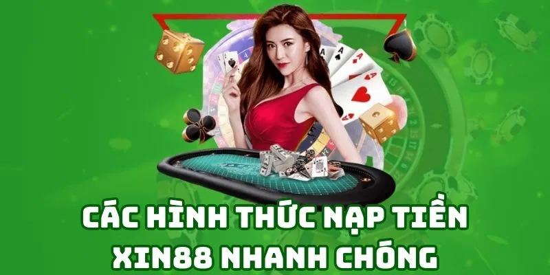 Hướng dẫn cách nạp tiền vào Xin88 nhanh chóng