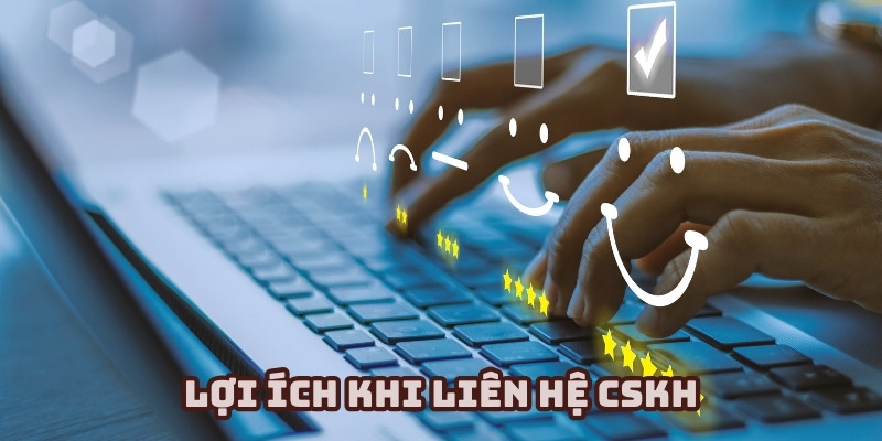 Lợi ích khi hội viên liên hệ CSKH đúng cách