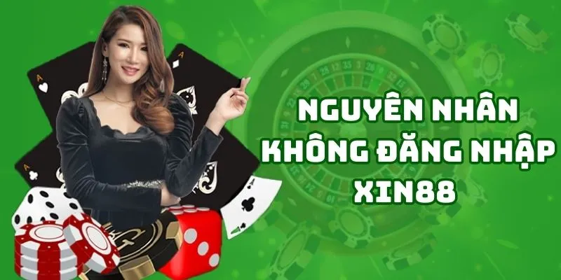 Lý do phổ biến khiến người chơi không đăng nhập Xin88 được