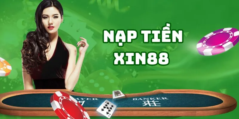 Nạp Tiền XIN88 Dễ Dàng - Chơi Ngay, Rút Nhanh, Không Phí