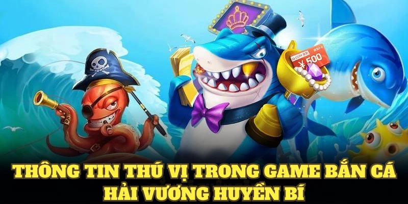Thông tin thú vị trong game bắn cá Hải Vương huyền bí