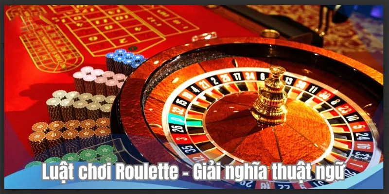 Luật chơi Roulette - Giải nghĩa thuật ngữ